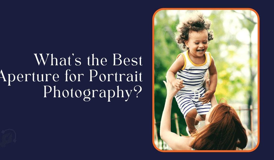 What’s the Best Aperture for Portraits – Recommended Camera settings