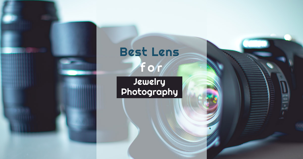 12 Most Compatible Camera Lens for Jewelry Photography