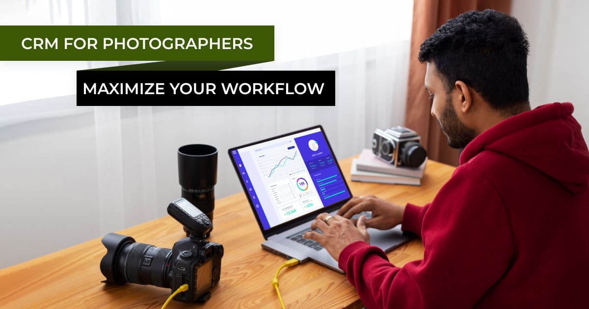 CRM for Photographers: How to Maximize Your Workflow