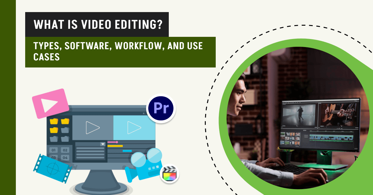 What Is Video Editing? Types, Software, Workflow, and Use Cases