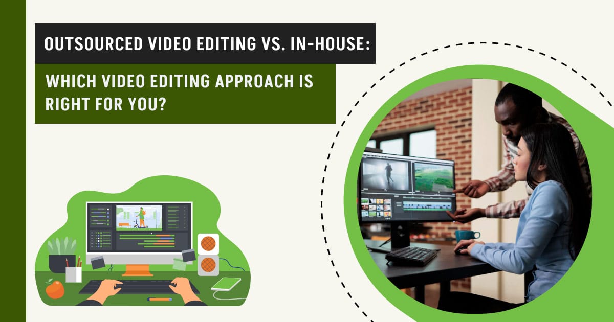 Outsourced Video Editing vs. In-house Video Editing: Which Video Editing Approach is Right for You?