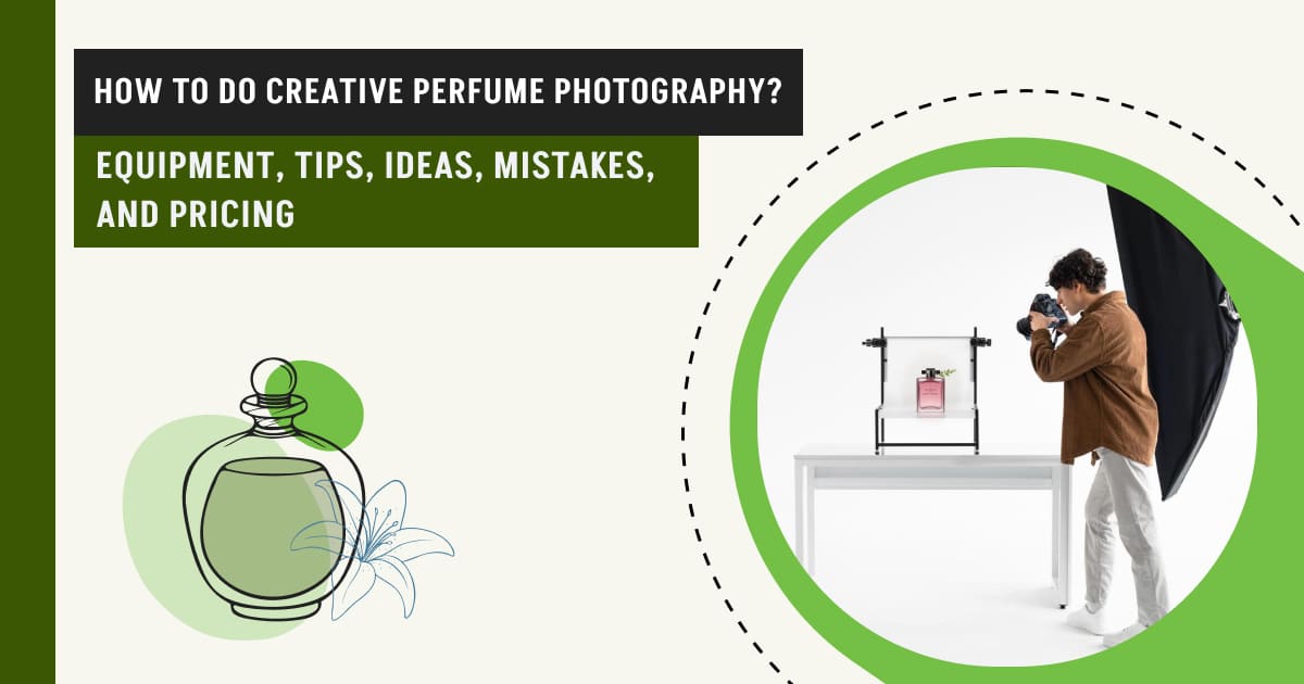 How to Do Creative Perfume Photography? Equipment, Tips, Ideas, Mistakes, and Pricing