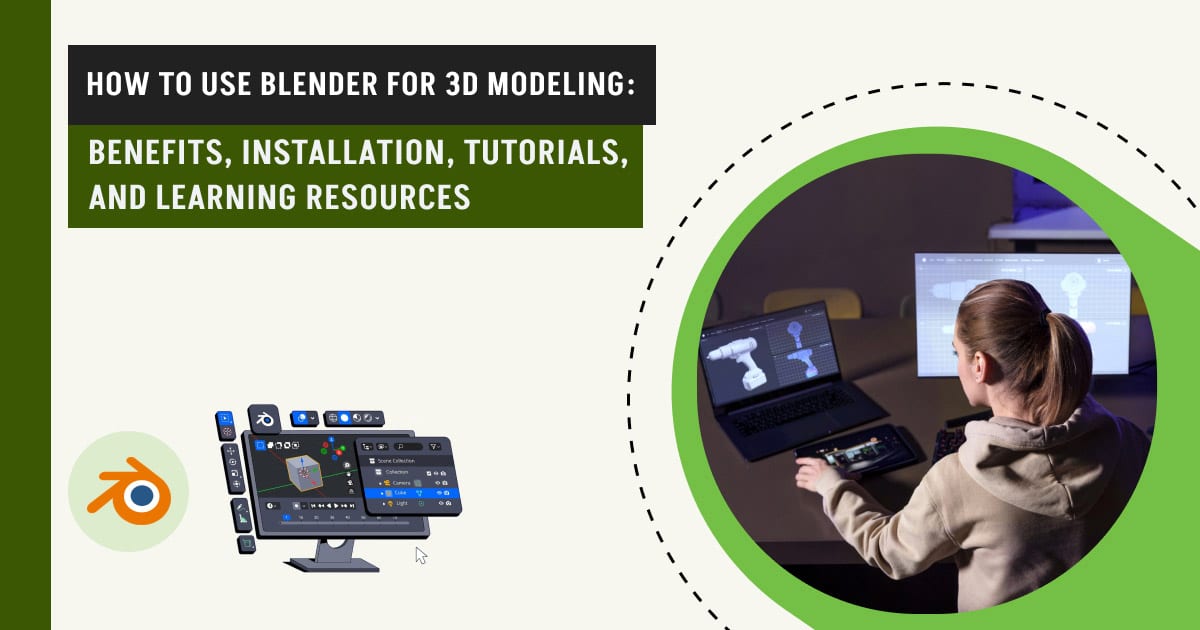 How to Use Blender for 3D Modeling: Benefits, Installation, Tutorials, and Learning Resources